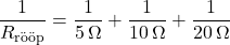 \[\frac{1}{R_{\text{r&ouml;&ouml;p}}} = \frac{1}{5 \, \Omega} + \frac{1}{10 \, \Omega} + \frac{1}{20 \, \Omega}\]