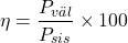 \[\eta = \frac{P_{v&auml;l}}{P_{sis}} \times 100%\]