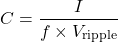 \[C = \frac{I}{f \times V_{\text{ripple}}}\]