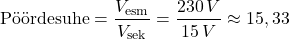 \[\text{P&ouml;&ouml;rdesuhe} = \frac{V_{\text{esm}}}{V_{\text{sek}}} = \frac{230 \, V}{15 \, V} \approx 15,33\]