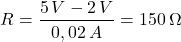 \[R = \frac{5 \, V - 2 \, V}{0,02 \, A} = 150 \, \Omega\]
