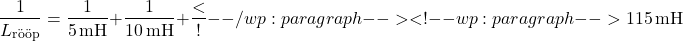 \[\frac{1}{L_{\text{r&ouml;&ouml;p}}} = \frac{1}{5 \, \text{mH}} + \frac{1}{10 \, \text{mH}} + \frac <!-- /wp:paragraph --> <!-- wp:paragraph --> {1}{15 \, \text{mH}}\]